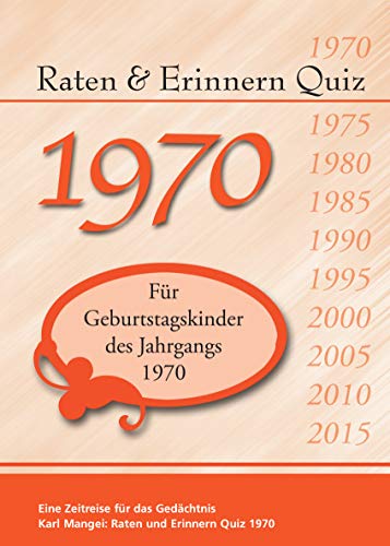 Raten und Erinnern Quiz 1970: Ein Jahrgangsquiz für Geburtstagskinder des Jahrgangs 1970 Raten und Erinnern Quiz 1970: Ein Jahrgangsquiz für Geburtstagskinder des Jahrgangs 1970
