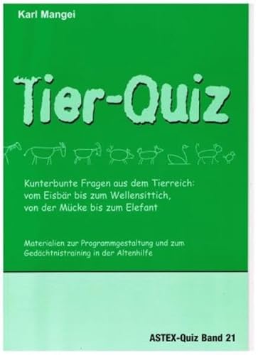 Tier-Quiz. Kunterbunte Fragen aus dem Tierreich: vom Eisbär bis zum Wellensittich, von der Mücke bis zum Elefant: Materialien zur Programmgestaltung ... in der Altenhilfe und Altenarbeit)