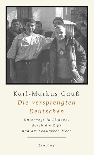 Die versprengten Deutschen: Unterwegs in Litauen, durch die Zips und am Schwarzen Meer Die versprengten Deutschen: Unterwegs in Litauen, durch die Zips und am Schwarzen Meer von Zsolnay-Verlag