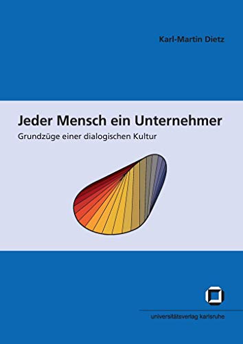 Jeder Mensch ein Unternehmer: Grundzüge einer dialogischen Kultur (Schriften des Interfakultativen Instituts für Entrepreneurship (IEP) an der Universität Karlsruhe (TH)) von KIT Scientific Publishing