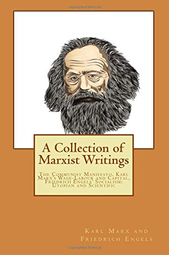 A Collection of Marxist Writings: The Communist Manifesto, Karl Marx’s Wage-Labour and Capital, Friedrich Engels’ Socialism: Utopian and Scientific