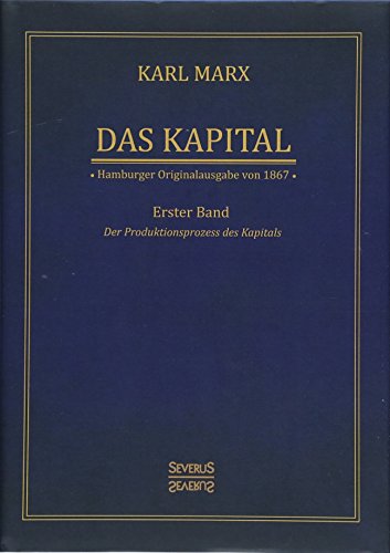 Das Kapital - Karl Marx. Hamburger Originalausgabe von 1867: Band 1. Der Produktionsprozess des Kapitals Das Kapital - Karl Marx. Hamburger Originalausgabe von 1867: Band 1. Der Produktionsprozess des Kapitals