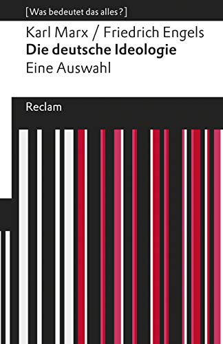 Die deutsche Ideologie. Eine Auswahl. [Was bedeutet das alles?]: Marx, Karl; Engels, Friedrich – Erläuterungen; Denkanstöße; Analyse – 19510 (Reclams Universal-Bibliothek)