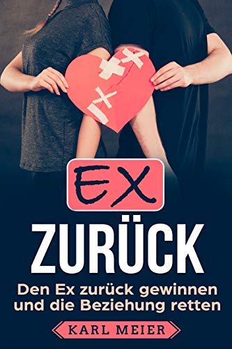 Ex zurück: Den Ex zurück gewinnen und die Beziehung retten von Independently published