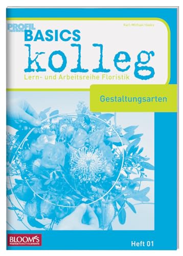 BASICS kolleg, Gestaltungsarten: Lern- und Arbeitsreihe Floristik: Lernheftreihe Floristik, Heft 01 von Blooms GmbH