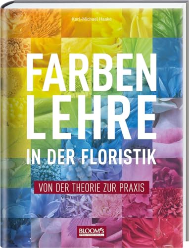 Farbenlehre in in der Floristik: Von der Theorie zur Praxis von Blooms GmbH