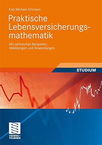 Praktische Lebensversicherungsmathematik: Mit Zahlreichen Beispielen, Abbildungen und Anwendungen (Studienbücher Wirtschaftsmathematik) (German Edition)