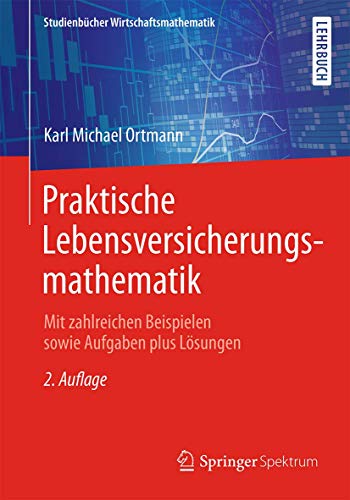 Praktische Lebensversicherungsmathematik: Mit zahlreichen Beispielen sowie Aufgaben plus Lösungen (Studienbücher Wirtschaftsmathematik) von Springer Spektrum