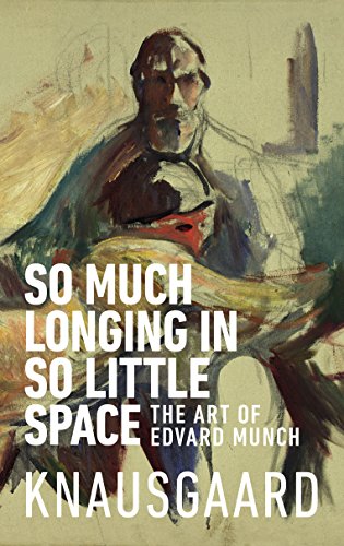 So Much Longing in So Little Space: The art of Edvard Munch von Harvill Secker