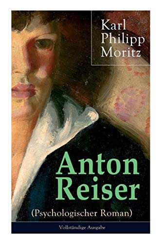 Anton Reiser (Psychologischer Roman): Einer der wichtigsten Bildungsromane deutscher Literatur von E-Artnow