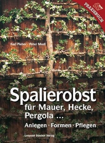 Spalierobst für Mauer, Hecke, Pergola...: Anlegen, Formen, Pflegen