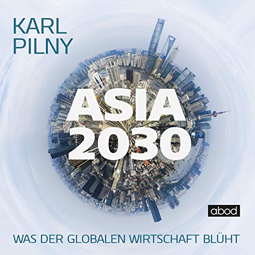 Asia 2030: Was der globalen Wirtschaft blüht von ABOD Verlag GmbH