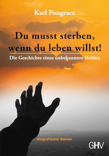 Du musst sterben, wenn du leben willst!: Die Geschichte eines unbekannten Helden