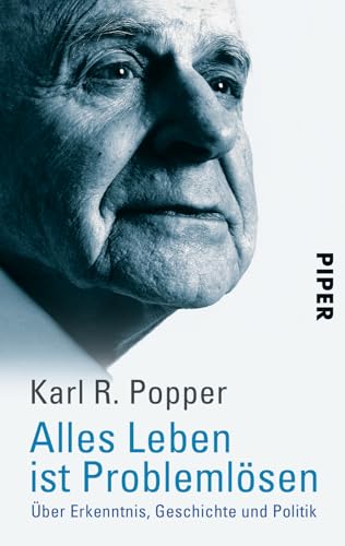 Alles Leben ist Problemlösen: Über Erkenntnis, Geschichte und Politik | Das Wichtigste aus der Philosophie Sir Karl Poppers - verständlich erklärt von Piper Verlag GmbH