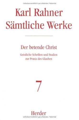 Karl Rahner - Sämtliche Werke: Der betende Christ: Geistliche Schriften und Studien zur Praxis des Glaubens