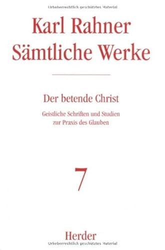 Karl Rahner - Sämtliche Werke: Der betende Christ: Geistliche Schriften und Studien zur Praxis des Glaubens Karl Rahner - Sämtliche Werke: Der betende Christ: Geistliche Schriften und Studien zur Praxis des Glaubens