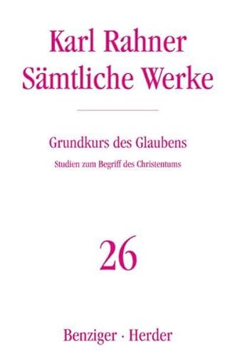 Sämtliche Werke, Band 26: Grundkurs des Glaubens. Studien zum Begriff des Christentums von Herder, Freiburg; Benziger