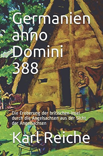 Germanien anno domini 388: Die Eroberung derbritischen Insel durch die Angelsachsen aus der Sicht der Angelsachsen (Britannien, Band 1)