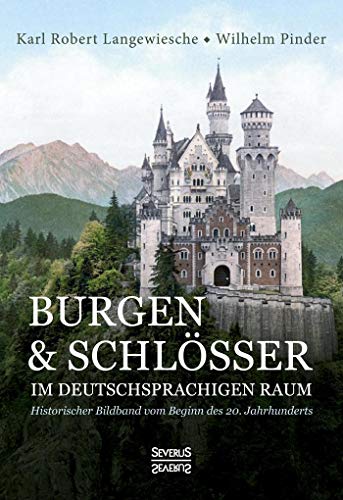 Burgen und Schlösser im deutschsprachigen Raum: Historischer Bildband vom Beginn des 20. Jahrhunderts