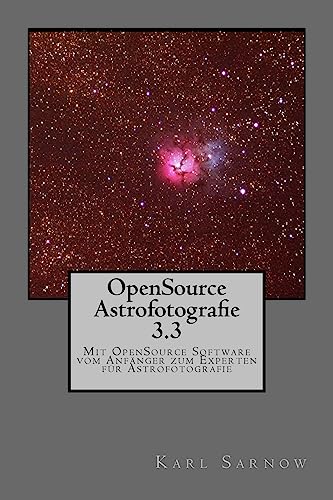 OpenSource Astrofotografie 3.3: Mit OpenSource Software vom Anfänger zum Experten für Astrofotografie