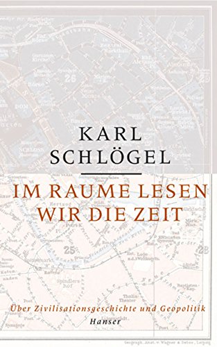 Im Raume lesen wir die Zeit: Über Zivilisationsgeschichte und Geopolitik von Carl Hanser Verlag