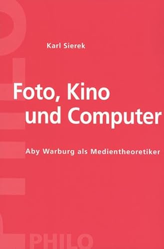 Foto, Kino und Computer. Aby Warburg als Medientheoretiker Foto, Kino und Computer. Aby Warburg als Medientheoretiker
