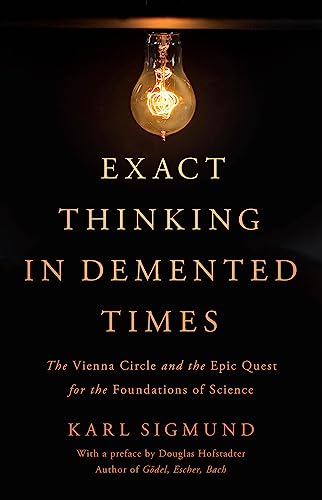 Exact Thinking in Demented Times: The Vienna Circle and the Epic Quest for the Foundations of Science von Basic Books