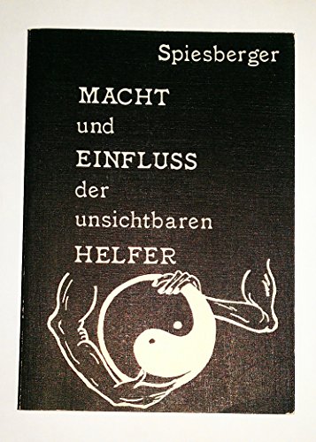 Macht und Einfluss der unsichtbaren Helfer: Gedankenkraft, Gebetsmagie, innere Führung, Schutzgeister, göttliche Mächte