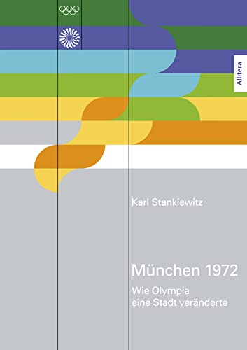 München 1972: Wie Olympia eine Stadt veränderte. Zum 50-jährigen Jubiläum der Olympischen Sommerspiele in München 1972 von Allitera Verlag