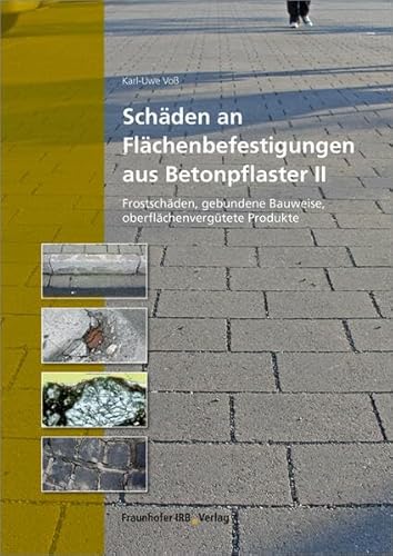 Schäden an Flächenbefestigungen aus Betonpflaster II: Frostschäden, gebundene Bauweise, oberflächenvergütete Produkte. von Fraunhofer Irb Stuttgart