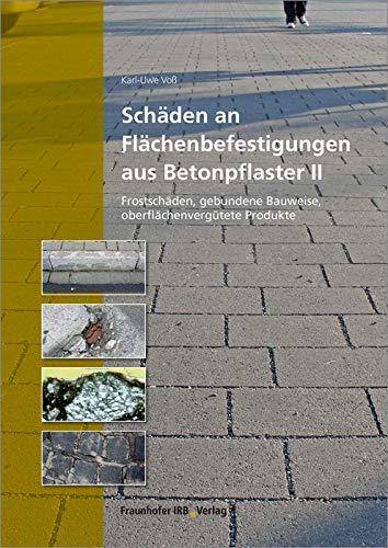 Schäden an Flächenbefestigungen aus Betonpflaster II: Frostschäden, gebundene Bauweise, oberflächenvergütete Produkte. von Fraunhofer Irb Stuttgart