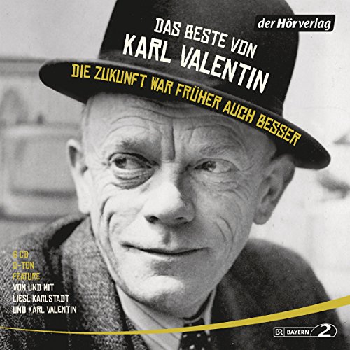 Das Beste von Karl Valentin. Die Zukunft war früher auch besser: Originaltöne und zwei Features Das Beste von Karl Valentin. Die Zukunft war früher auch besser: Originaltöne und zwei Features