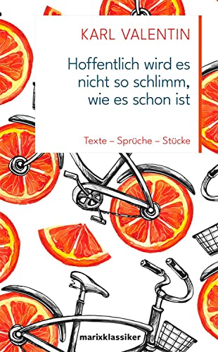 Hoffentlich wird es nicht so schlimm, wie es schon ist: Texte – Sprüche – Stücke (Neue Klassiker der Weltliteratur)