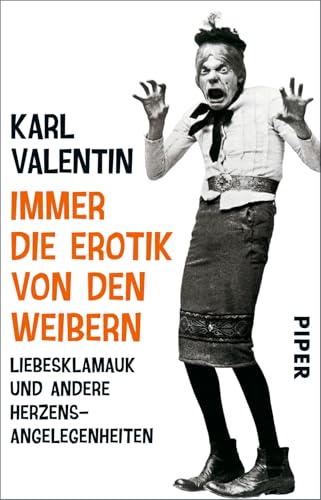 Immer die Erotik von den Weibern: Liebesklamauk und andere Herzensangelegenheiten von Piper Verlag GmbH