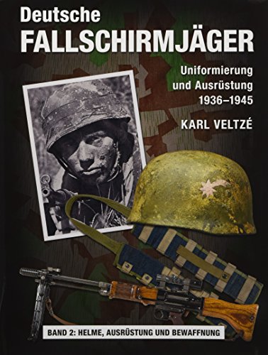 Deutsche Fallschirmjäger: Uniformen und Ausrüstung 1936 - 1945 Band 2: Helme, Ausrüstung und Abzeichen von Zeughaus Verlag GmbH
