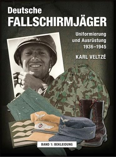 Deutsche Fallschirmjäger: Uniformierung und Ausrüstung 1936 - 1945 Band 1: Bekleidung