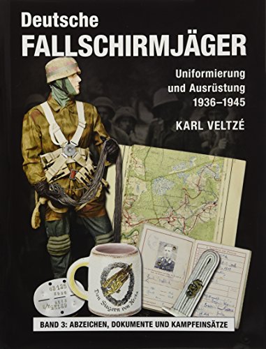 Deutsche Fallschirmjäger: Uniformierung und Ausrüstung 1936 - 1945 Band 3: Kriegsschauplätze und Kampfeinsätze - Dokumente und die Kosten des Krieges: ... 3: Abzeichen, Dokumente und Kampfeinsätze von Zeughaus Verlag GmbH