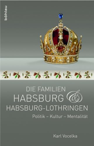 Die Familien Habsburg und Habsburg-Lothringen. Politik - Kultur - Mentalität von Böhlau Verlag Wien
