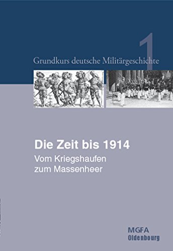 Die Zeit bis 1914: Vom Kriegshaufen zum Massenheer (Grundkurs deutsche Militärgeschichte) von Walter de Gruyter