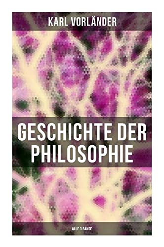 Geschichte der Philosophie (Alle 3 Bände): Die Philosophie des Altertums + Die Philosophie des Mittelalters + Die Philosophie der Neuzeit von Musaicum Books