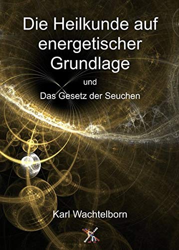 Die Heilkunde auf energetischer Grundlage und das Gesetz der Seuche von Verlag Heliakon