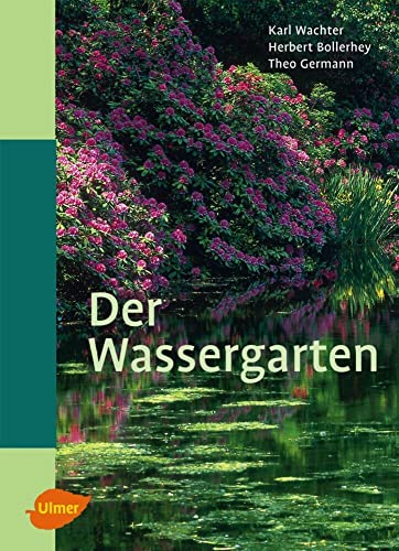 Der Wassergarten: Faszination Wassergarten - Planung, Gestaltung, Technik und Bepflanzung von Ulmer Eugen Verlag