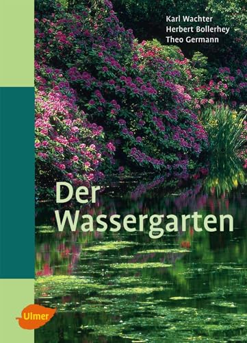 Der Wassergarten: Faszination Wassergarten - Planung, Gestaltung, Technik und Bepflanzung von Ulmer Eugen Verlag