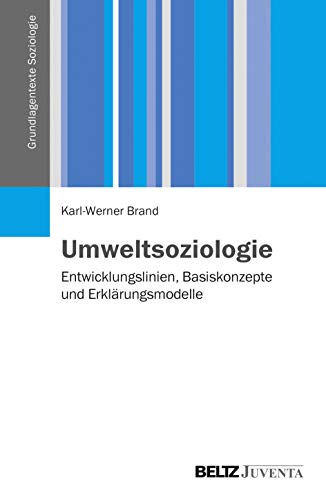 Umweltsoziologie: Entwicklungslinien, Basiskonzepte und Erklärungsmodelle (Grundlagentexte Soziologie)
