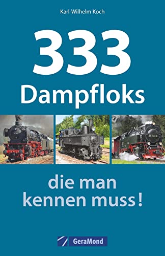 Dampfloks weltweit: 333 Dampfloks, die man kennen muss. Von der Baureihe 01 bis zur legendären Baureihe 50. Für Eisenbahnfans, Trainspotter und Modellbauer.