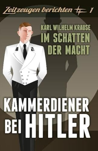 Kammerdiener bei Hitler: Im Schatten der Macht: Karl Wilhelm Krause: Im Schatten der Macht von ZeitReisen Verlag