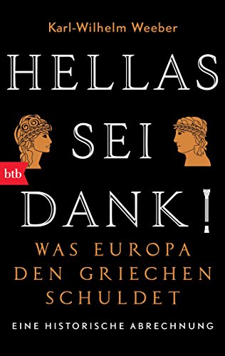Hellas sei Dank!: Was Europa den Griechen schuldet - Eine historische Abrechnung