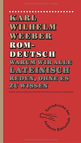 Romdeutsch: Warum wir alle lateinisch reden, ohne es zu wissen (Extradrucke der Anderen Bibliothek, Band 5)