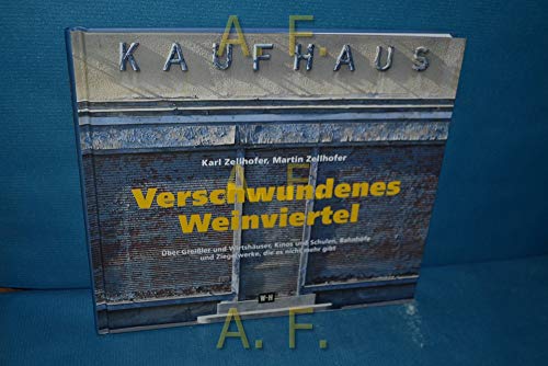 Verschwundenes Weinviertel: Über Greißler und Wirtshäuser, Kinos und Schulen, Bahnhöfe und Ziegelwerke, die es nicht mehr gibt. Eine Spurensuche von Edition Winkler-Hermaden