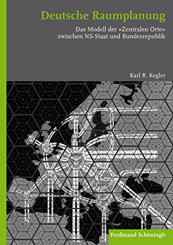 Deutsche Raumplanung. Das Modell der ""Zentralen Orte"" zwischen NS-Staat und Bundesrepublik